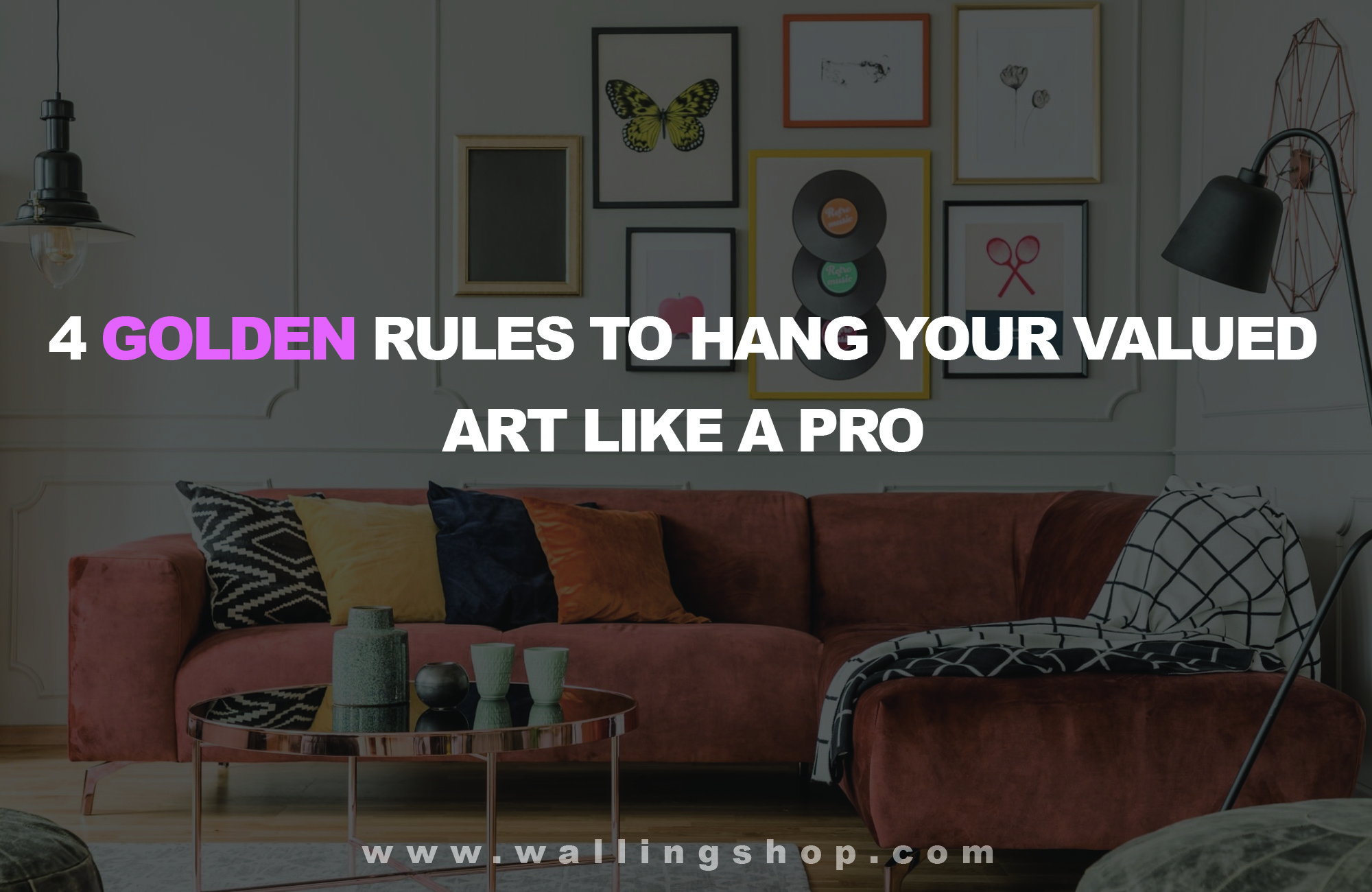 4 Golden Rules To Hang Your Valued Art Like A Pro.